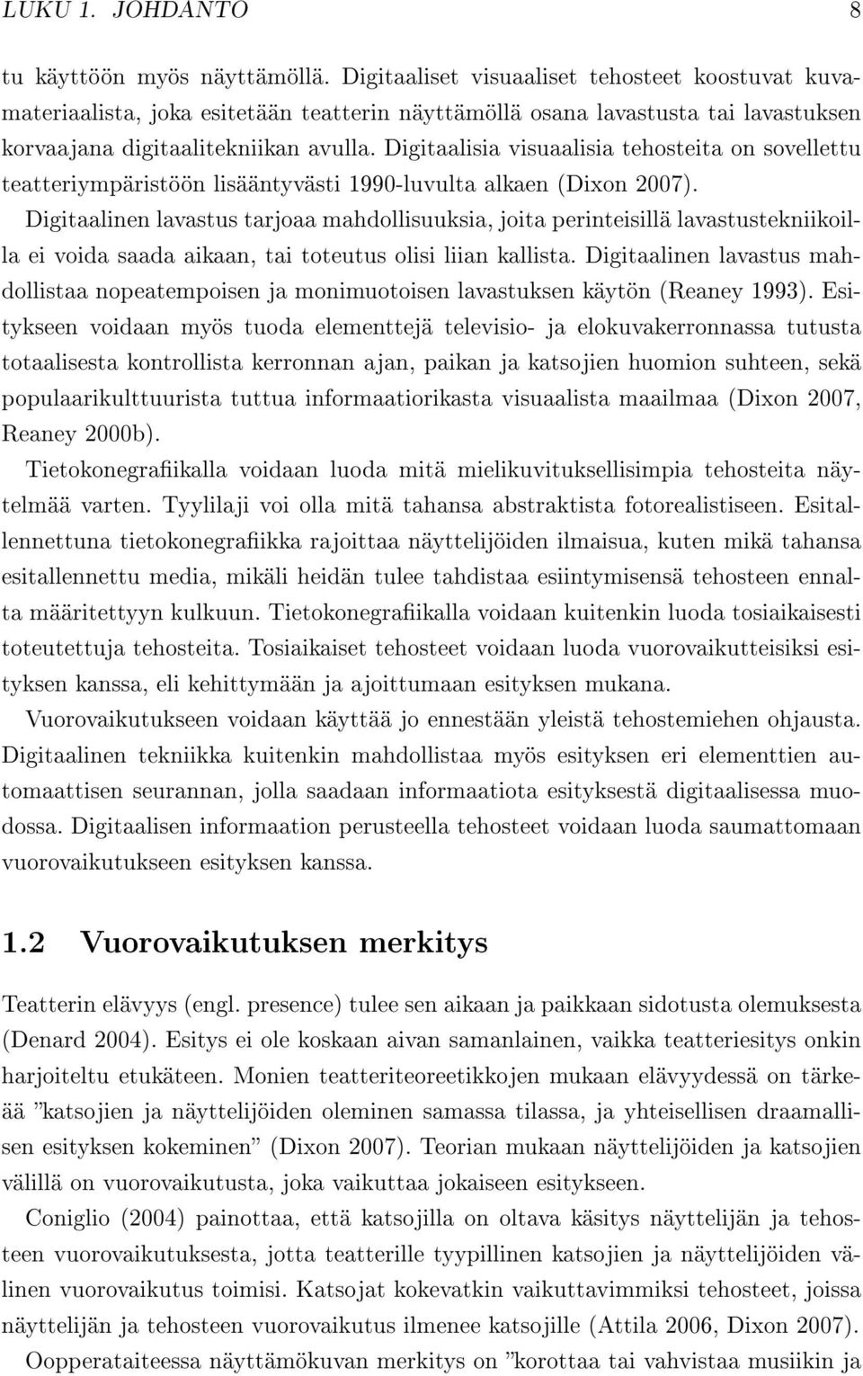 Digitaalisia visuaalisia tehosteita on sovellettu teatteriympäristöön lisääntyvästi 1990-luvulta alkaen (Dixon 2007).