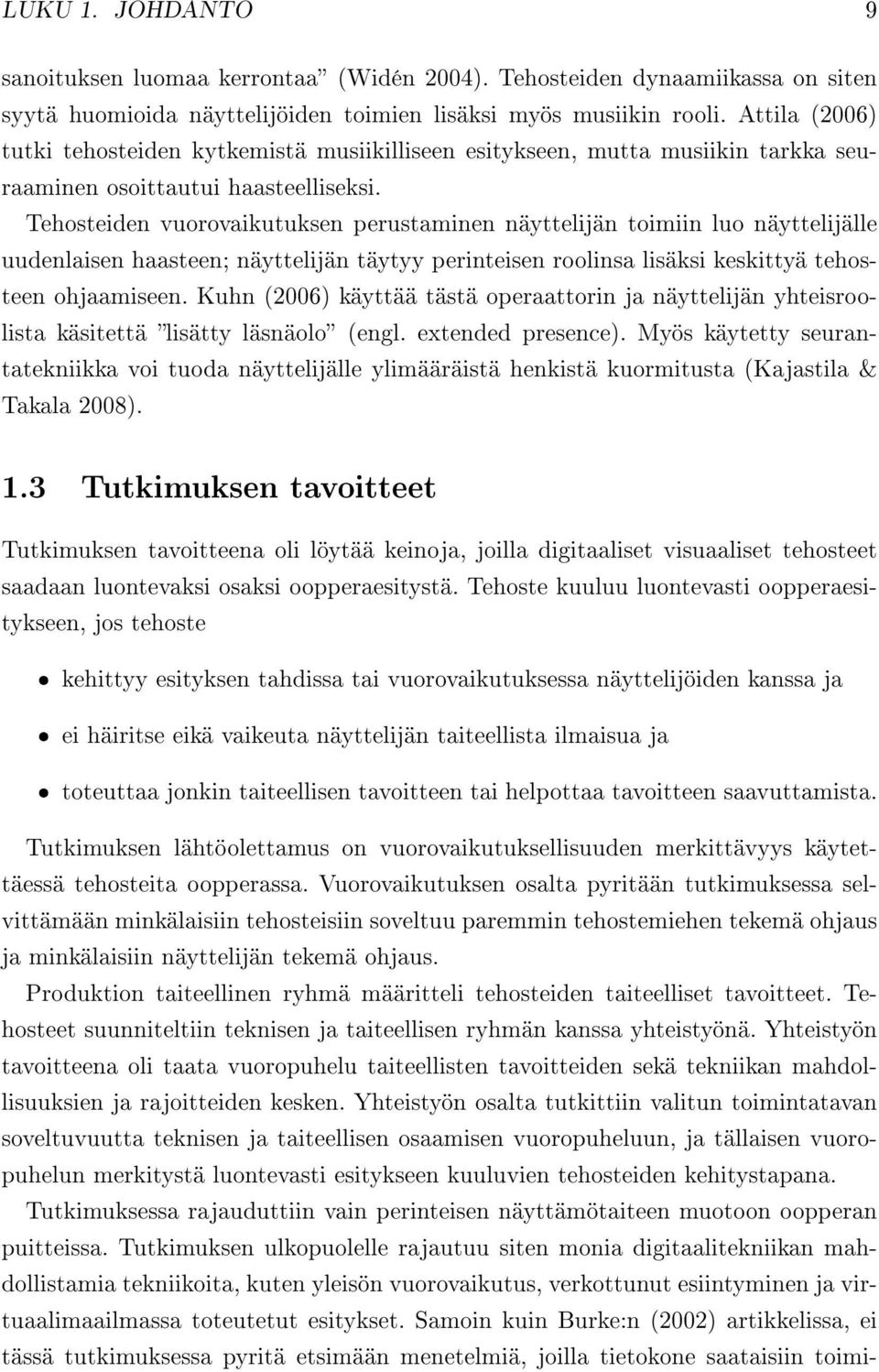 Tehosteiden vuorovaikutuksen perustaminen näyttelijän toimiin luo näyttelijälle uudenlaisen haasteen; näyttelijän täytyy perinteisen roolinsa lisäksi keskittyä tehosteen ohjaamiseen.