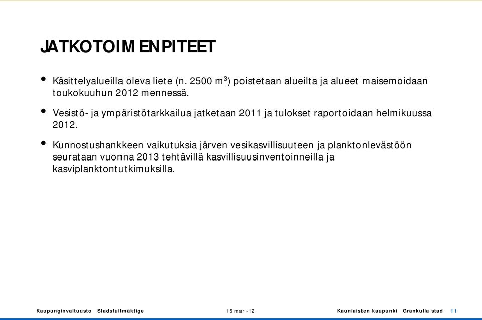 Vesistö- ja ympäristötarkkailua jatketaan 2011 ja tulokset raportoidaan helmikuussa 2012.