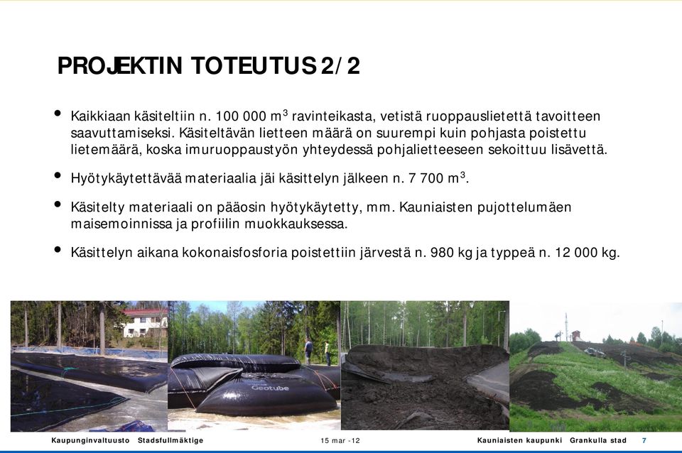 lisävettä. Hyötykäytettävää materiaalia jäi käsittelyn jälkeen n. 7 700 m 3. Käsitelty materiaali on pääosin hyötykäytetty, mm.