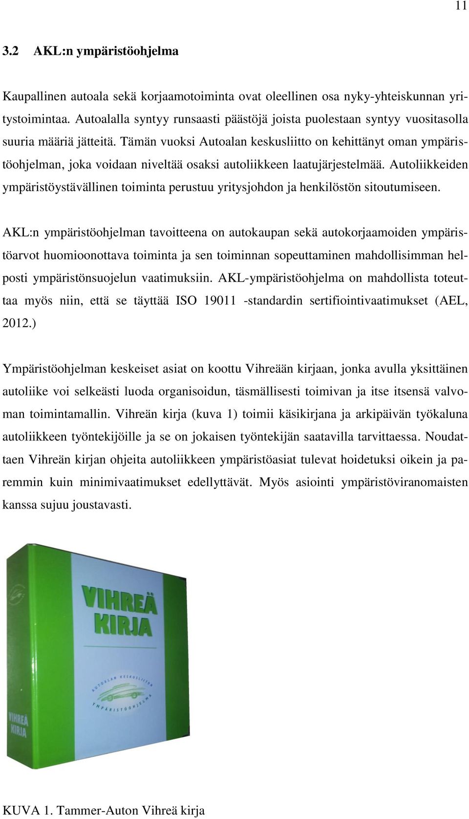 Tämän vuoksi Autoalan keskusliitto on kehittänyt oman ympäristöohjelman, joka voidaan niveltää osaksi autoliikkeen laatujärjestelmää.