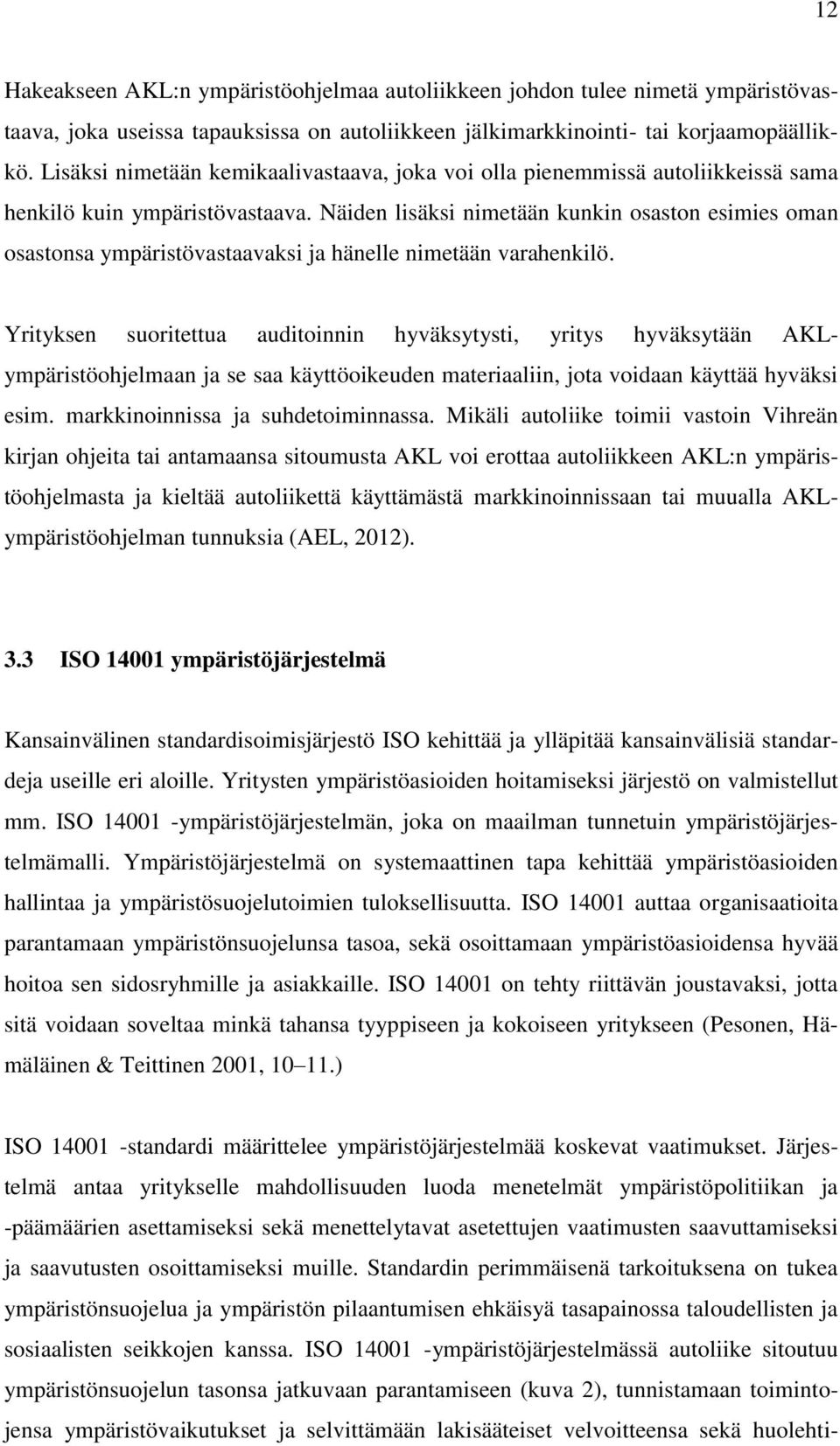 Näiden lisäksi nimetään kunkin osaston esimies oman osastonsa ympäristövastaavaksi ja hänelle nimetään varahenkilö.