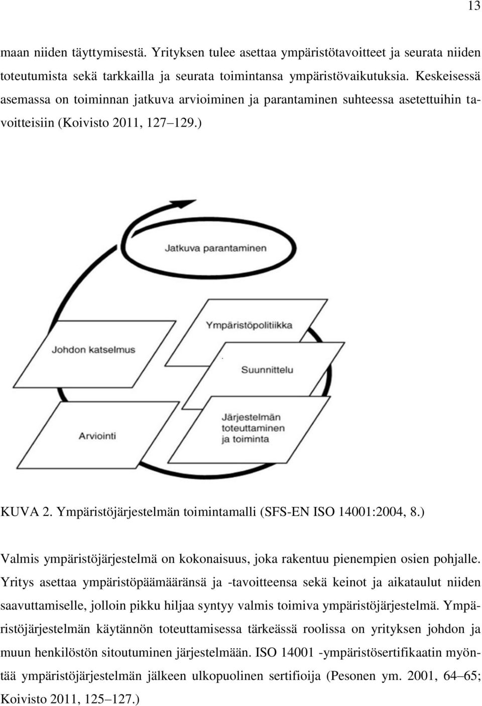 Ympäristöjärjestelmän toimintamalli (SFS-EN ISO 14001:2004, 8.) Valmis ympäristöjärjestelmä on kokonaisuus, joka rakentuu pienempien osien pohjalle.