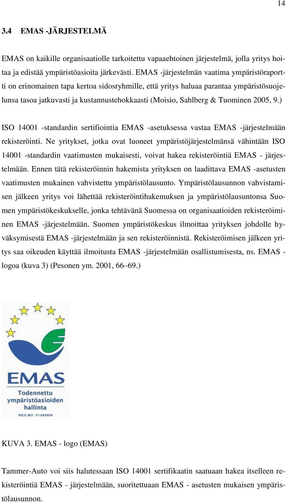 Tuominen 2005, 9.) ISO 14001 -standardin sertifiointia EMAS -asetuksessa vastaa EMAS -järjestelmään rekisteröinti.