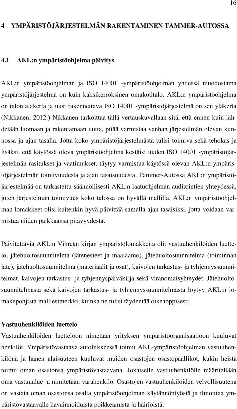 AKL:n ympäristöohjelma on talon alakerta ja uusi rakennettava ISO 14001 -ympäristöjärjestelmä on sen yläkerta (Nikkanen, 2012.