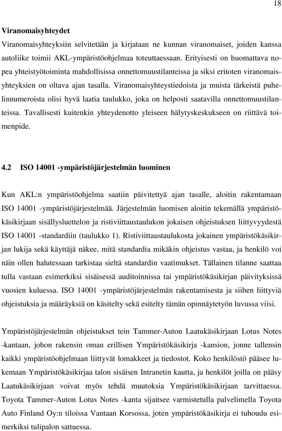 Viranomaisyhteystiedoista ja muista tärkeistä puhelinnumeroista olisi hyvä laatia taulukko, joka on helposti saatavilla onnettomuustilanteissa.