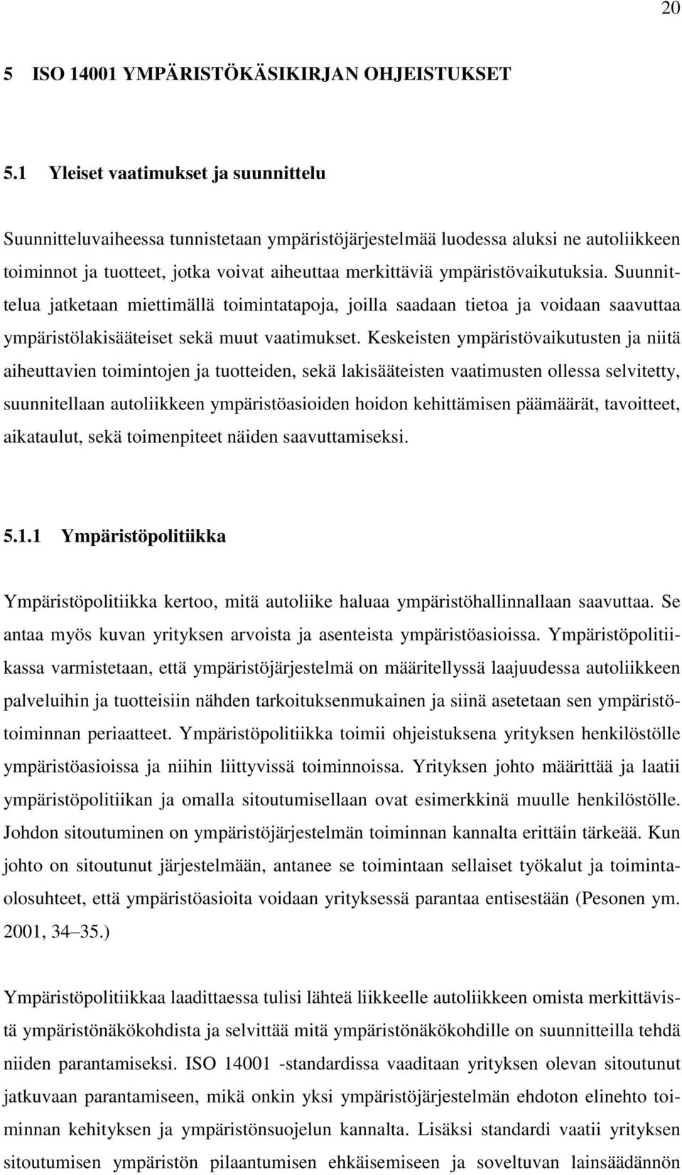 ympäristövaikutuksia. Suunnittelua jatketaan miettimällä toimintatapoja, joilla saadaan tietoa ja voidaan saavuttaa ympäristölakisääteiset sekä muut vaatimukset.