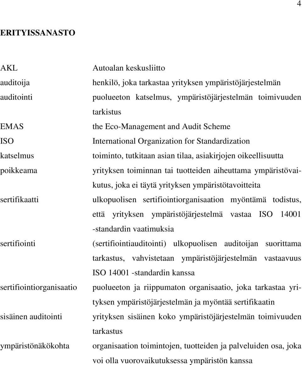 toiminto, tutkitaan asian tilaa, asiakirjojen oikeellisuutta yrityksen toiminnan tai tuotteiden aiheuttama ympäristövaikutus, joka ei täytä yrityksen ympäristötavoitteita ulkopuolisen