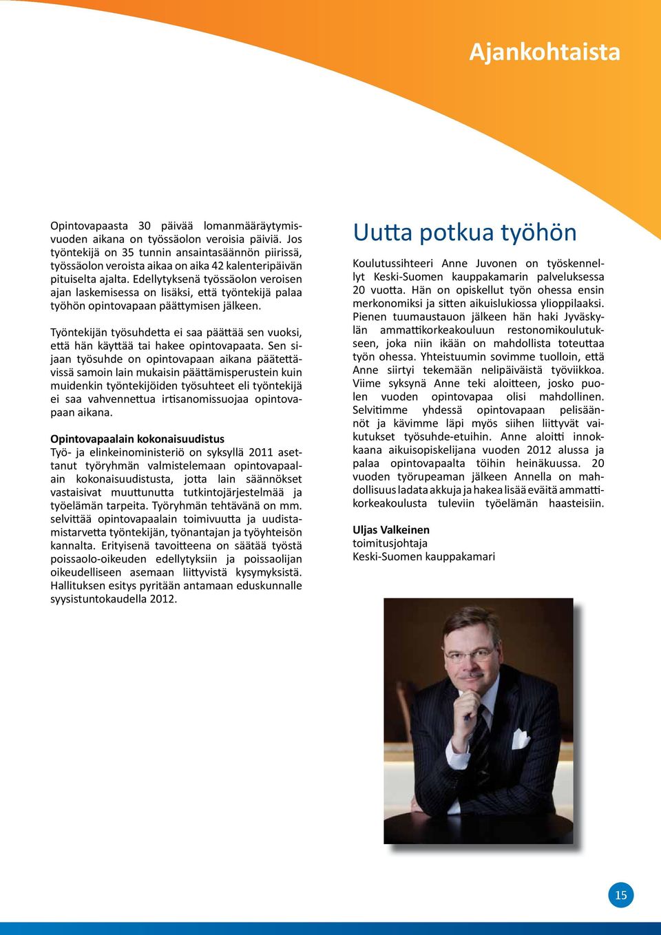 Edellytyksenä työssä olon veroisen ajan laskemisessa on lisäksi, että työn tekijä palaa työhön opintovapaan päättymisen jälkeen.