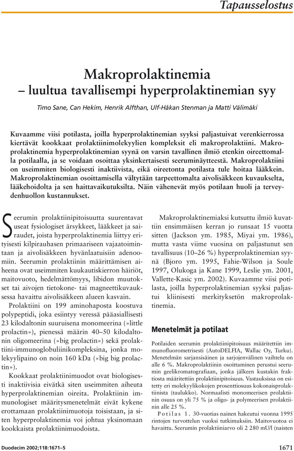 Makroprolaktinemia hyperprolaktinemian syynä on varsin tavallinen ilmiö etenkin oireettomalla potilaalla, ja se voidaan osoittaa yksinkertaisesti seeruminäytteestä.