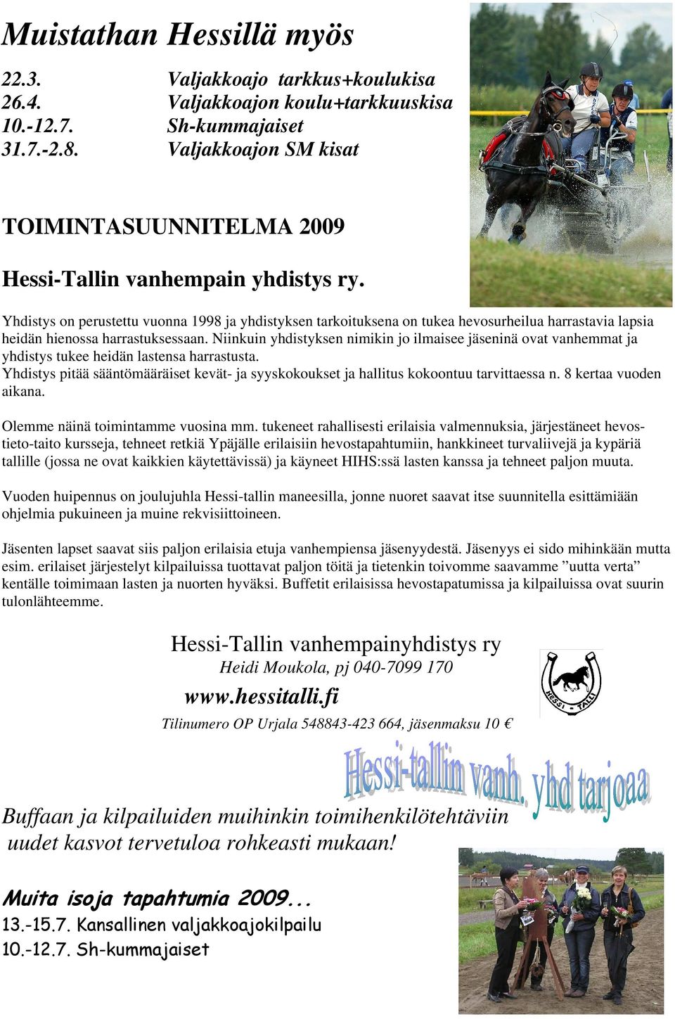 Yhdistys on perustettu vuonna 1998 ja yhdistyksen tarkoituksena on tukea hevosurheilua harrastavia lapsia heidän hienossa harrastuksessaan.