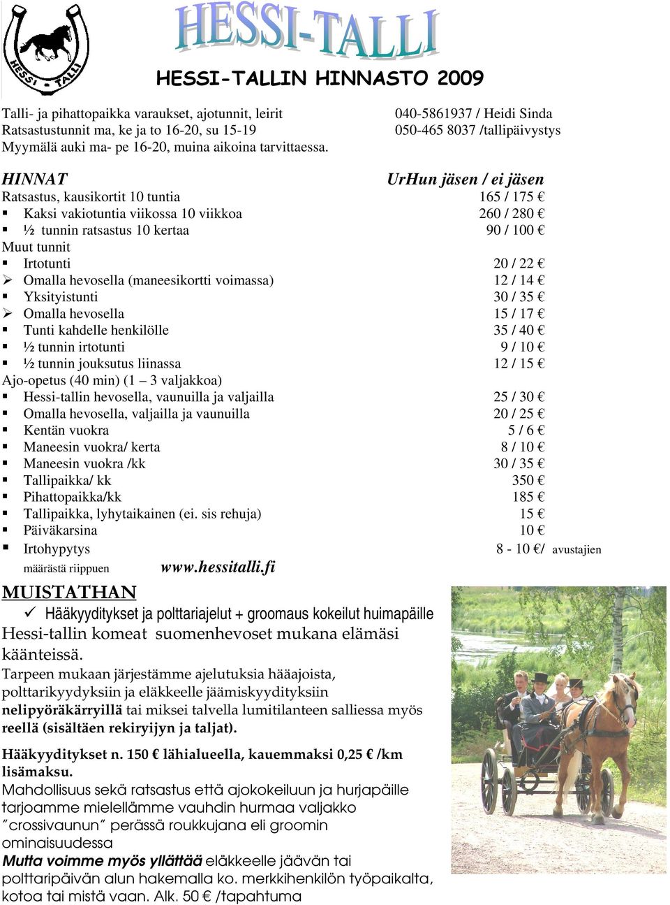 kertaa 90 / 100 Muut tunnit Irtotunti 20 / 22 Omalla hevosella (maneesikortti voimassa) 12 / 14 Yksityistunti 30 / 35 Omalla hevosella 15 / 17 Tunti kahdelle henkilölle 35 / 40 ½ tunnin irtotunti 9 /