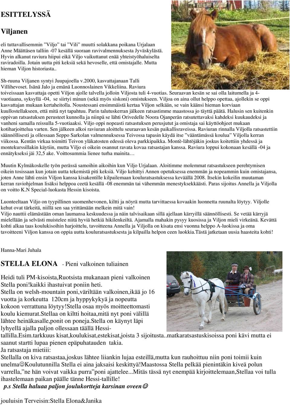 . Sh-ruuna Viljanen syntyi Juupajoella v.2000, kasvattajanaan Talli Villihevoset. Isänä Jalo ja emänä Luonnoslainen Vikkeliina.