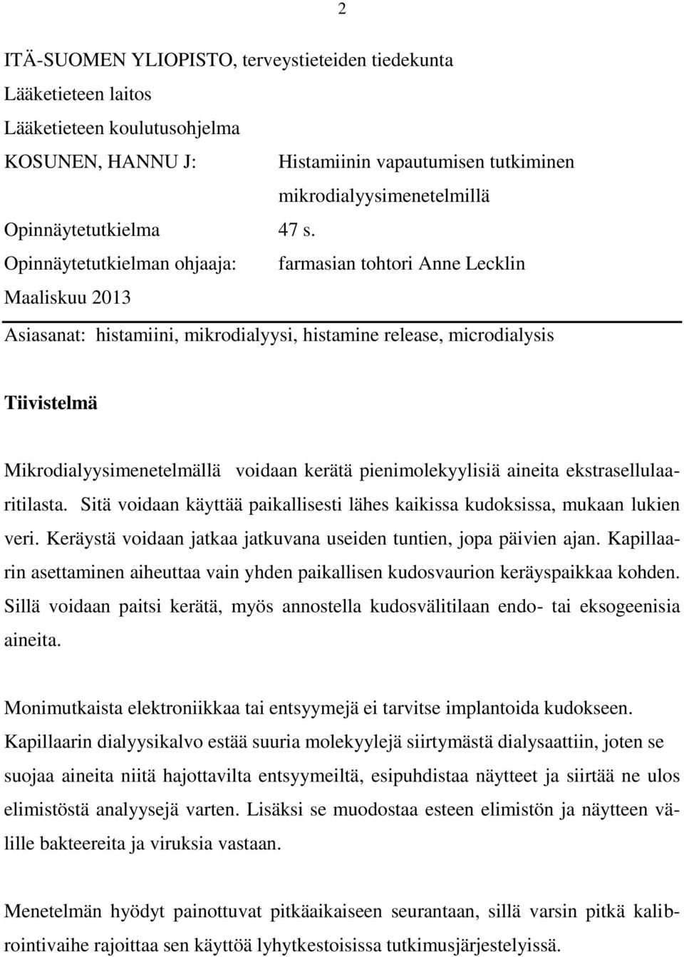 kerätä pienimolekyylisiä aineita ekstrasellulaaritilasta. Sitä voidaan käyttää paikallisesti lähes kaikissa kudoksissa, mukaan lukien veri.