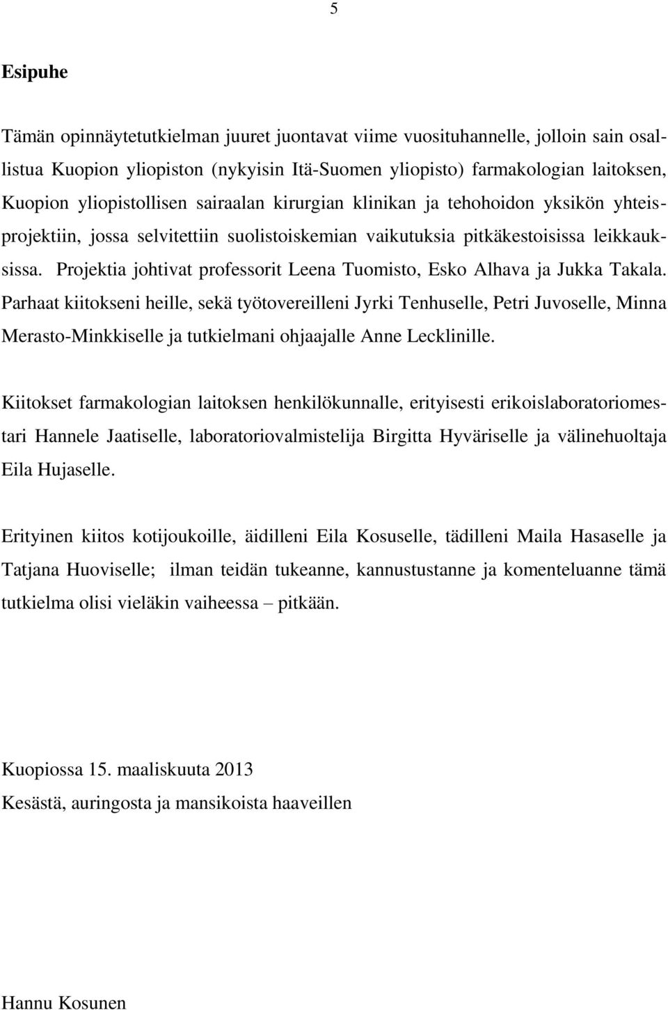 Projektia johtivat professorit Leena Tuomisto, Esko Alhava ja Jukka Takala.