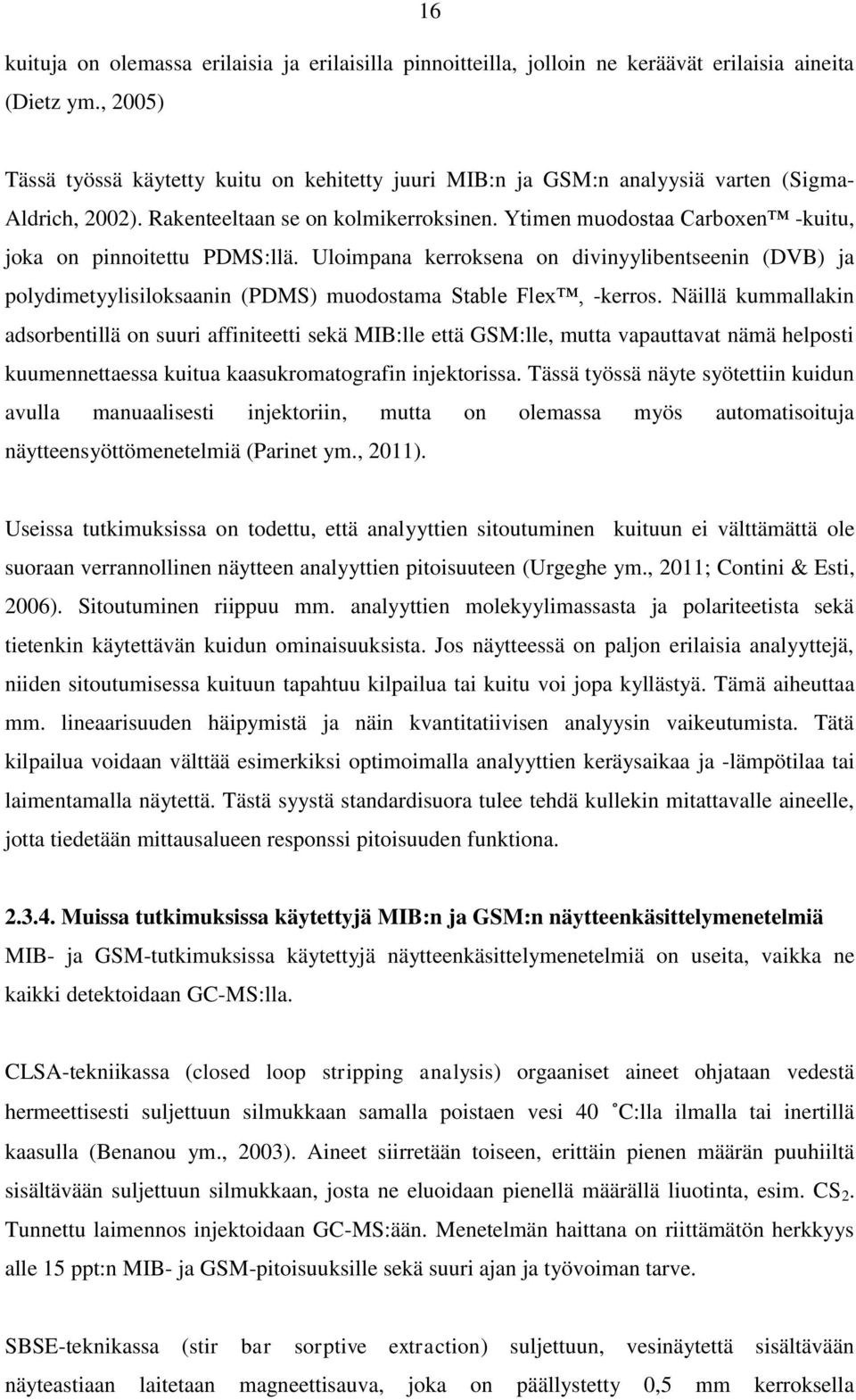 Ytimen muodostaa Carboxen -kuitu, joka on pinnoitettu PDMS:llä. Uloimpana kerroksena on divinyylibentseenin (DVB) ja polydimetyylisiloksaanin (PDMS) muodostama Stable Flex, -kerros.