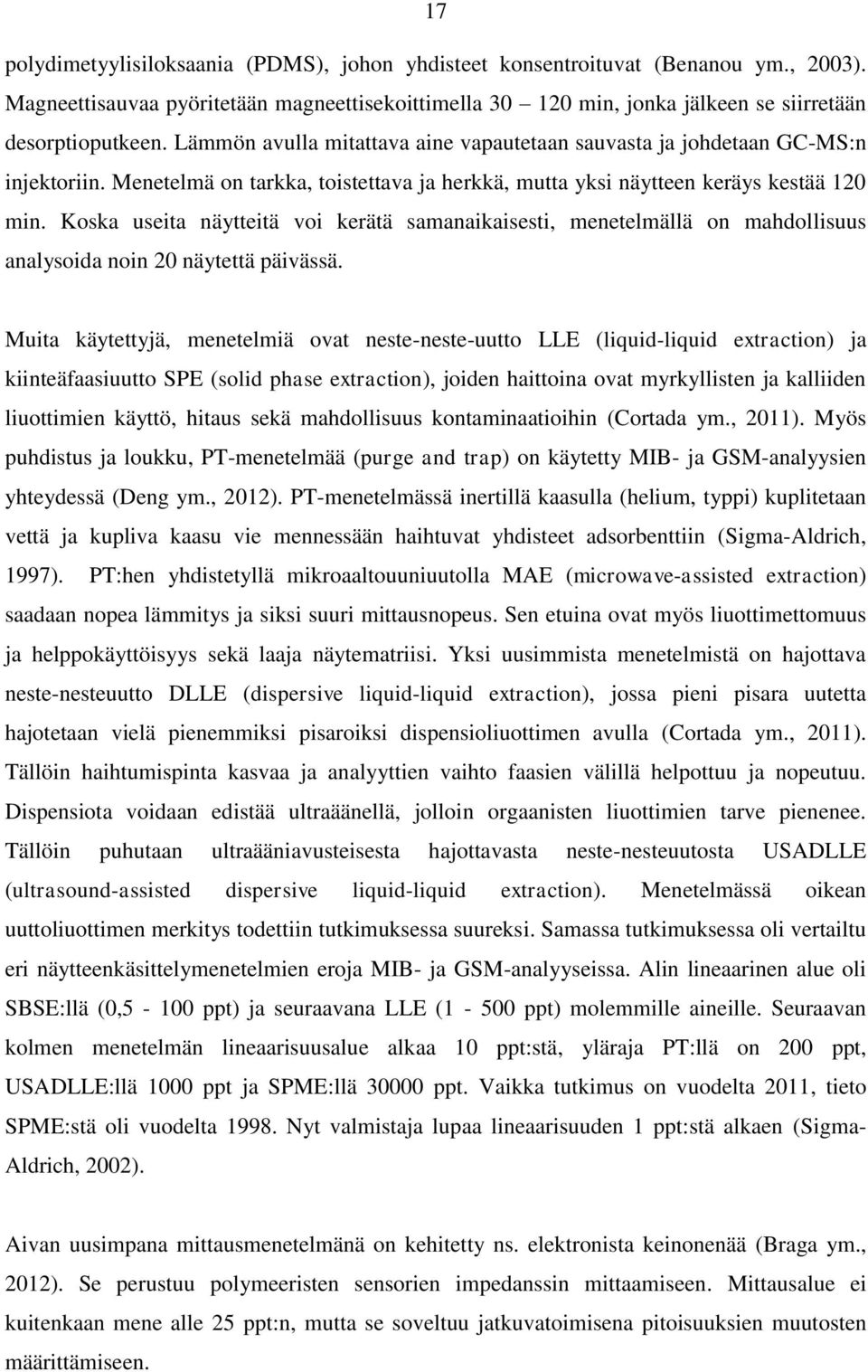 Koska useita näytteitä voi kerätä samanaikaisesti, menetelmällä on mahdollisuus analysoida noin 20 näytettä päivässä.