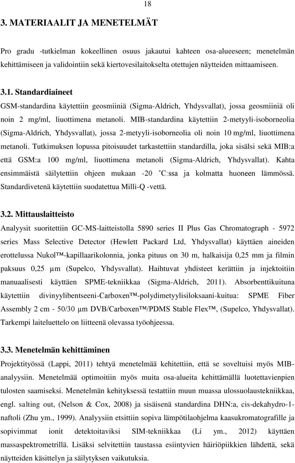 MIB-standardina käytettiin 2-metyyli-isoborneolia (Sigma-Aldrich, Yhdysvallat), jossa 2-metyyli-isoborneolia oli noin 10 mg/ml, liuottimena metanoli.