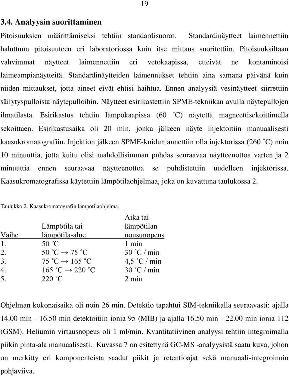 Standardinäytteiden laimennukset tehtiin aina samana päivänä kuin niiden mittaukset, jotta aineet eivät ehtisi haihtua. Ennen analyysiä vesinäytteet siirrettiin säilytyspulloista näytepulloihin.