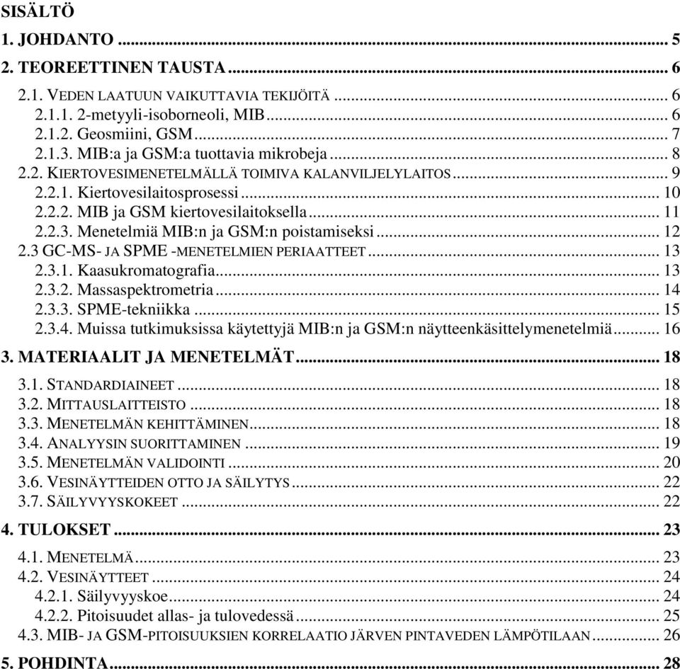 Menetelmiä MIB:n ja GSM:n poistamiseksi... 12 2.3 GC-MS- JA SPME -MENETELMIEN PERIAATTEET... 13 2.3.1. Kaasukromatografia... 13 2.3.2. Massaspektrometria... 14 