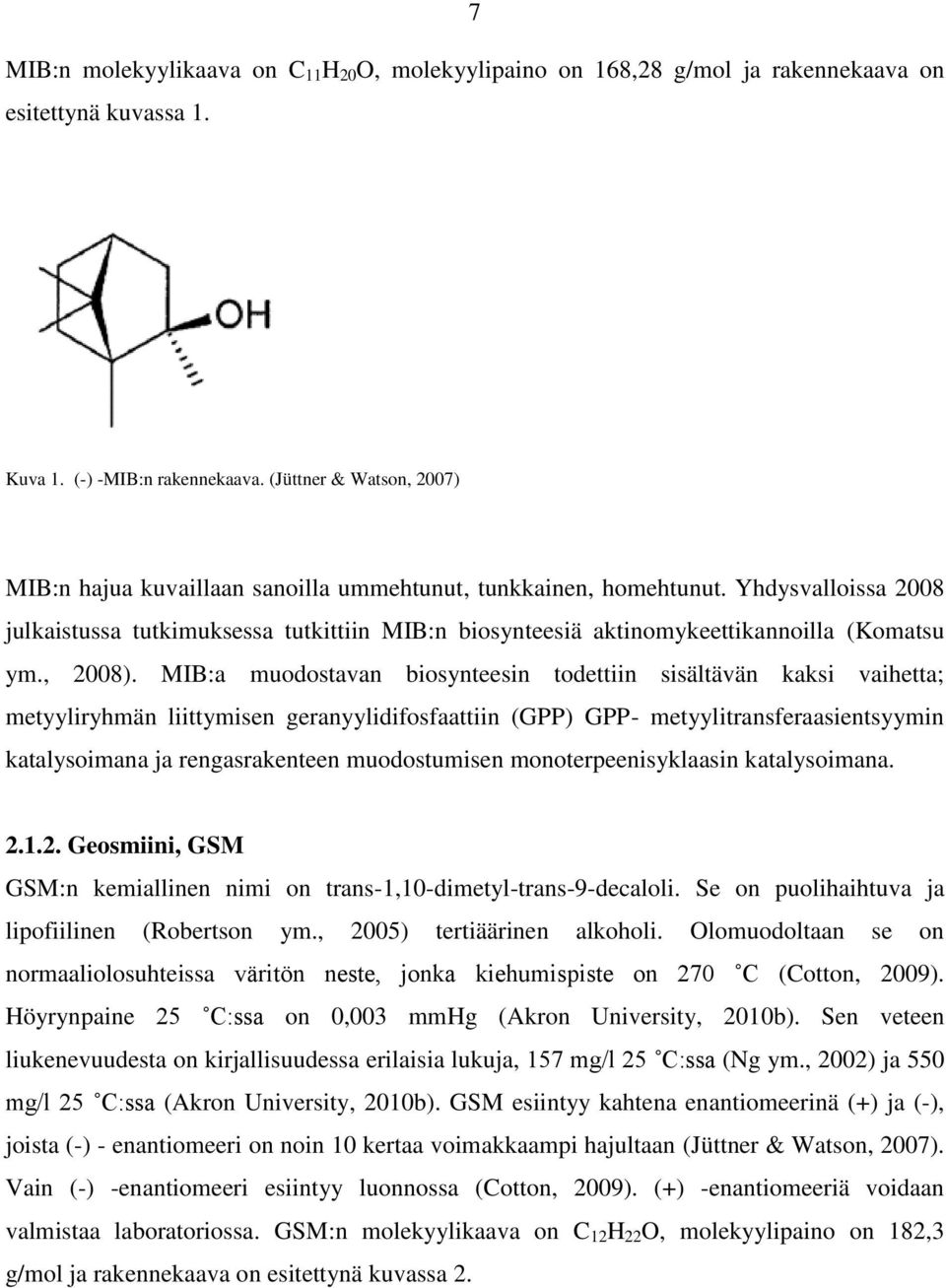 Yhdysvalloissa 2008 julkaistussa tutkimuksessa tutkittiin MIB:n biosynteesiä aktinomykeettikannoilla (Komatsu ym., 2008).