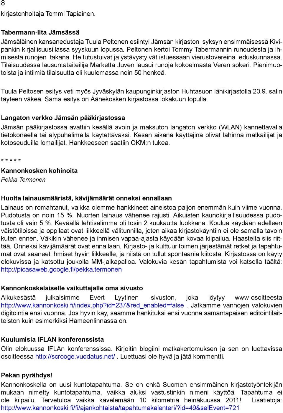 Tilaisuudessa lausuntataiteilija Marketta Juven lausui runoja kokoelmasta Veren sokeri. Pienimuotoista ja intiimiä tilaisuutta oli kuulemassa noin 50 henkeä.