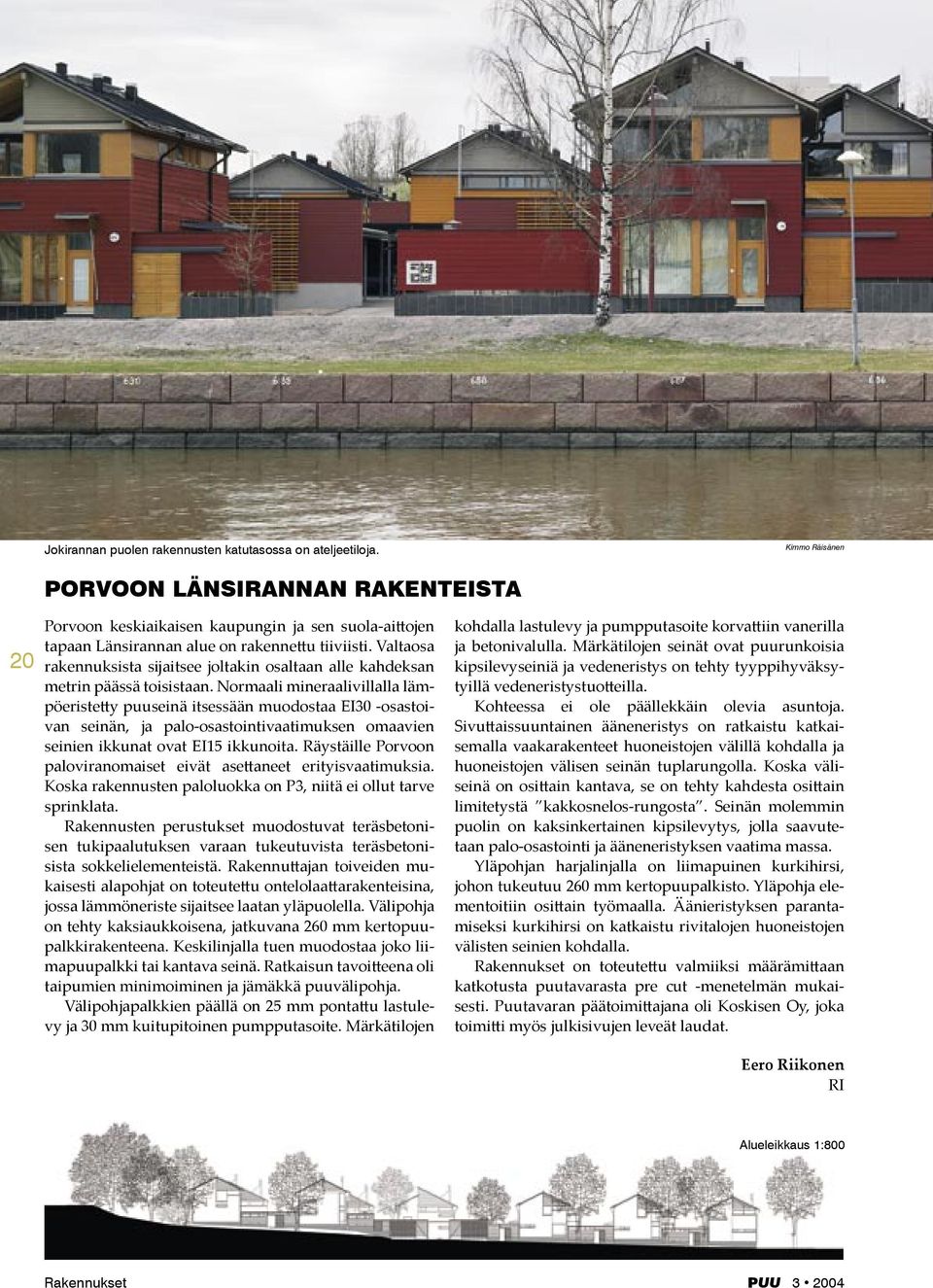 Normaali mineraalivillalla lämpöeriste y puuseinä itsessään muodostaa EI30 -osastoivan seinän, ja palo-osastointivaatimuksen omaavien seinien ikkunat ovat EI15 ikkunoita.