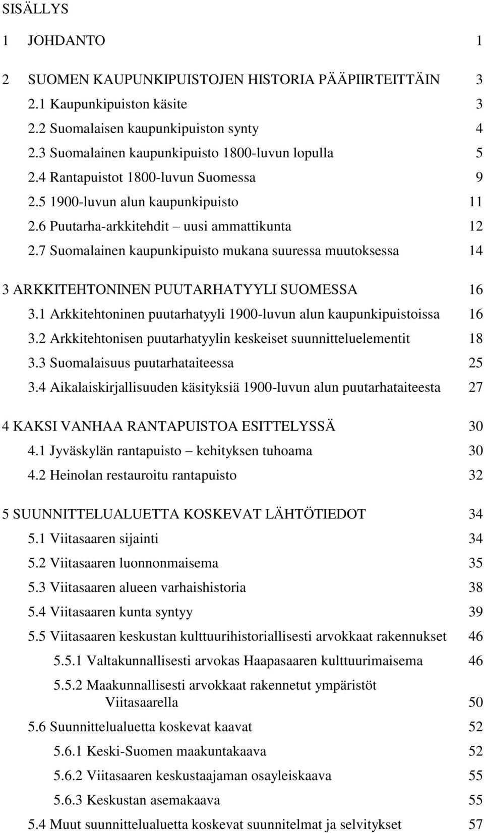 7 Suomalainen kaupunkipuisto mukana suuressa muutoksessa 14 3 ARKKITEHTONINEN PUUTARHATYYLI SUOMESSA 16 3.1 Arkkitehtoninen puutarhatyyli 1900-luvun alun kaupunkipuistoissa 16 3.