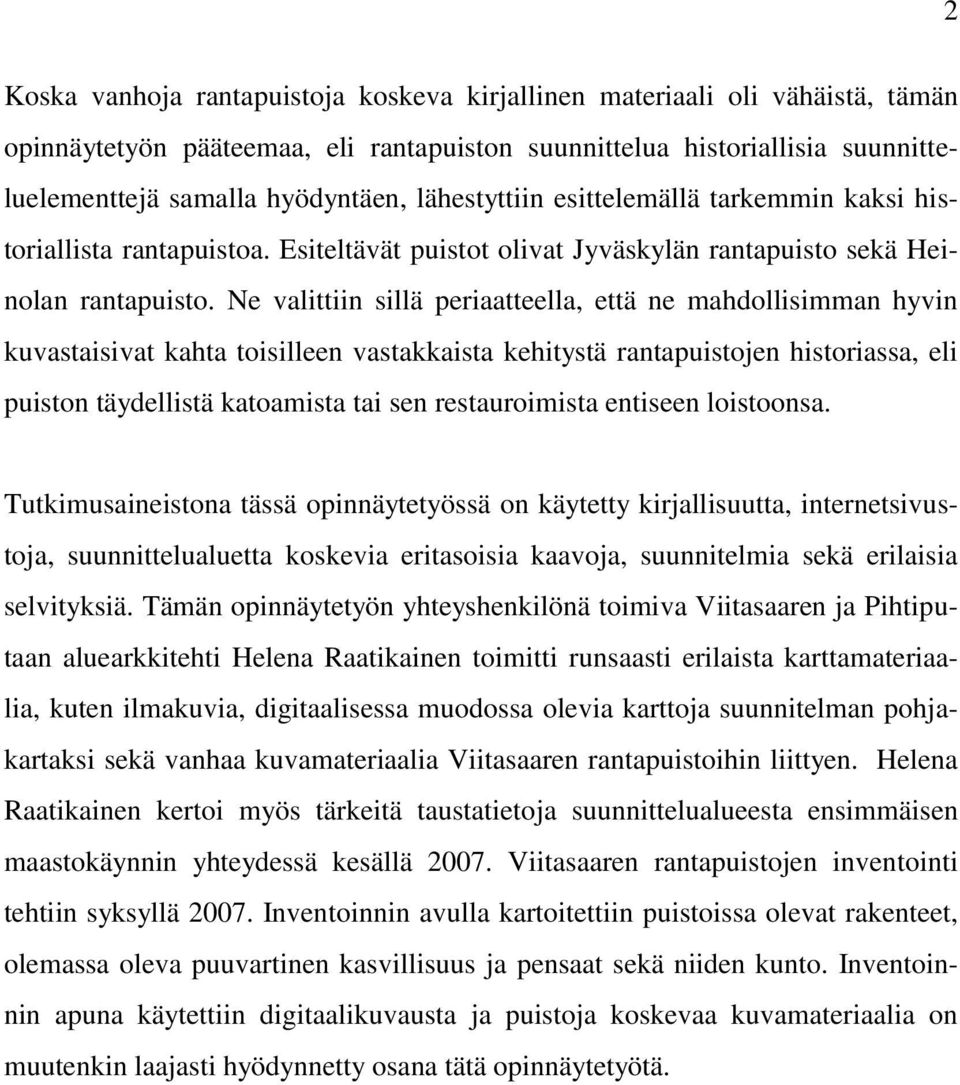 Ne valittiin sillä periaatteella, että ne mahdollisimman hyvin kuvastaisivat kahta toisilleen vastakkaista kehitystä rantapuistojen historiassa, eli puiston täydellistä katoamista tai sen