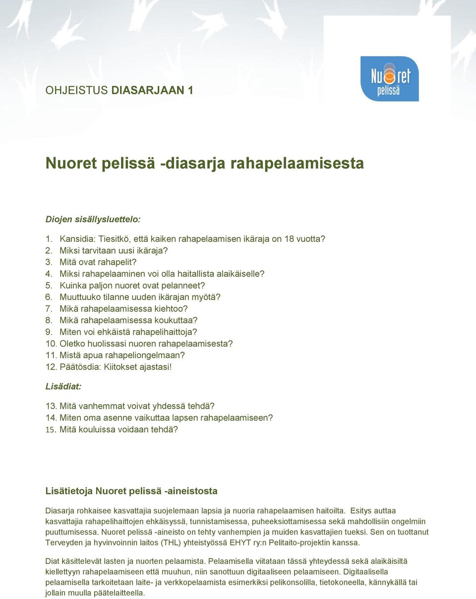 Mikä rahapelaamisessa koukuttaa? 9. Miten voi ehkäistä rahapelihaittoja? 10. Oletko huolissasi nuoren rahapelaamisesta? 11. Mistä apua rahapeliongelmaan? 12. Päätösdia: Kiitokset ajastasi!