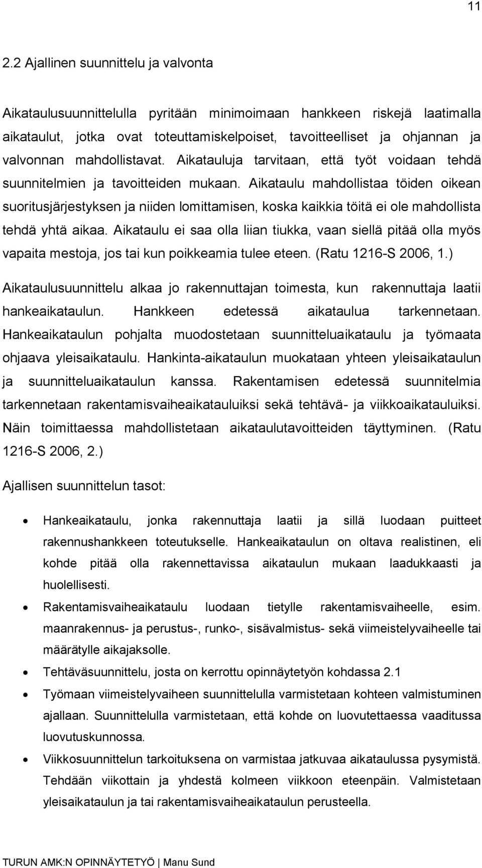 Aikataulu mahdollistaa töiden oikean suoritusjärjestyksen ja niiden lomittamisen, koska kaikkia töitä ei ole mahdollista tehdä yhtä aikaa.