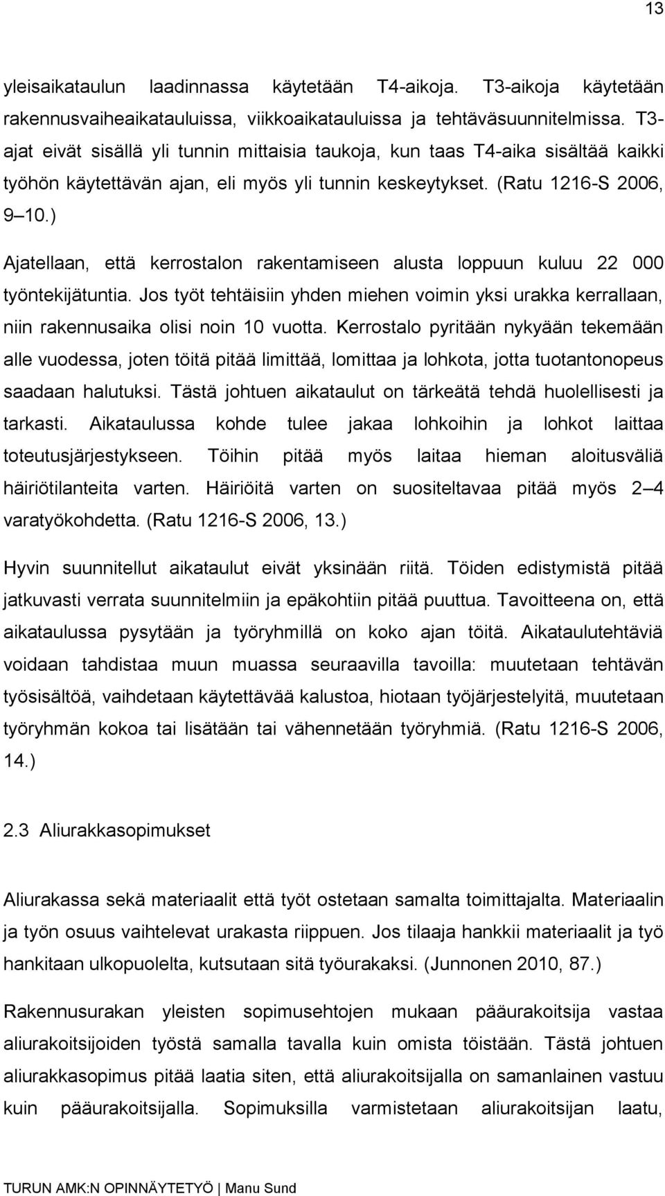 ) Ajatellaan, että kerrostalon rakentamiseen alusta loppuun kuluu 22 000 työntekijätuntia. Jos työt tehtäisiin yhden miehen voimin yksi urakka kerrallaan, niin rakennusaika olisi noin 10 vuotta.