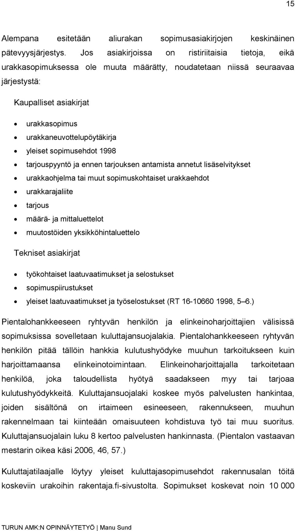 yleiset sopimusehdot 1998 tarjouspyyntö ja ennen tarjouksen antamista annetut lisäselvitykset urakkaohjelma tai muut sopimuskohtaiset urakkaehdot urakkarajaliite tarjous määrä- ja mittaluettelot