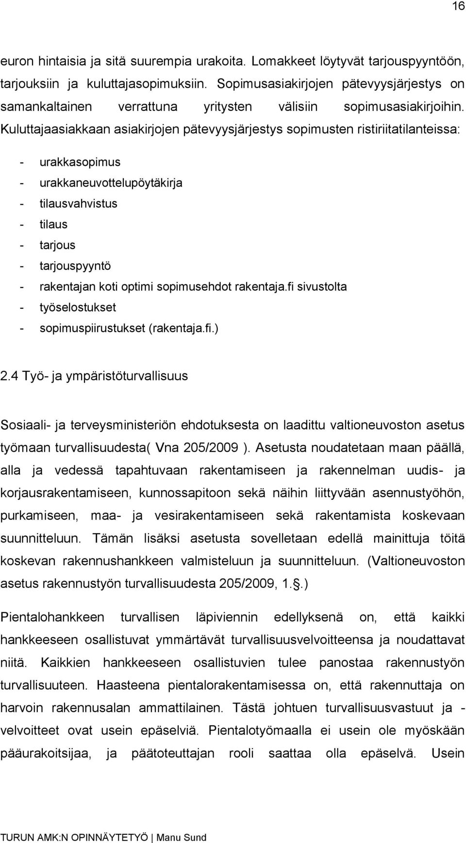 Kuluttajaasiakkaan asiakirjojen pätevyysjärjestys sopimusten ristiriitatilanteissa: - urakkasopimus - urakkaneuvottelupöytäkirja - tilausvahvistus - tilaus - tarjous - tarjouspyyntö - rakentajan koti