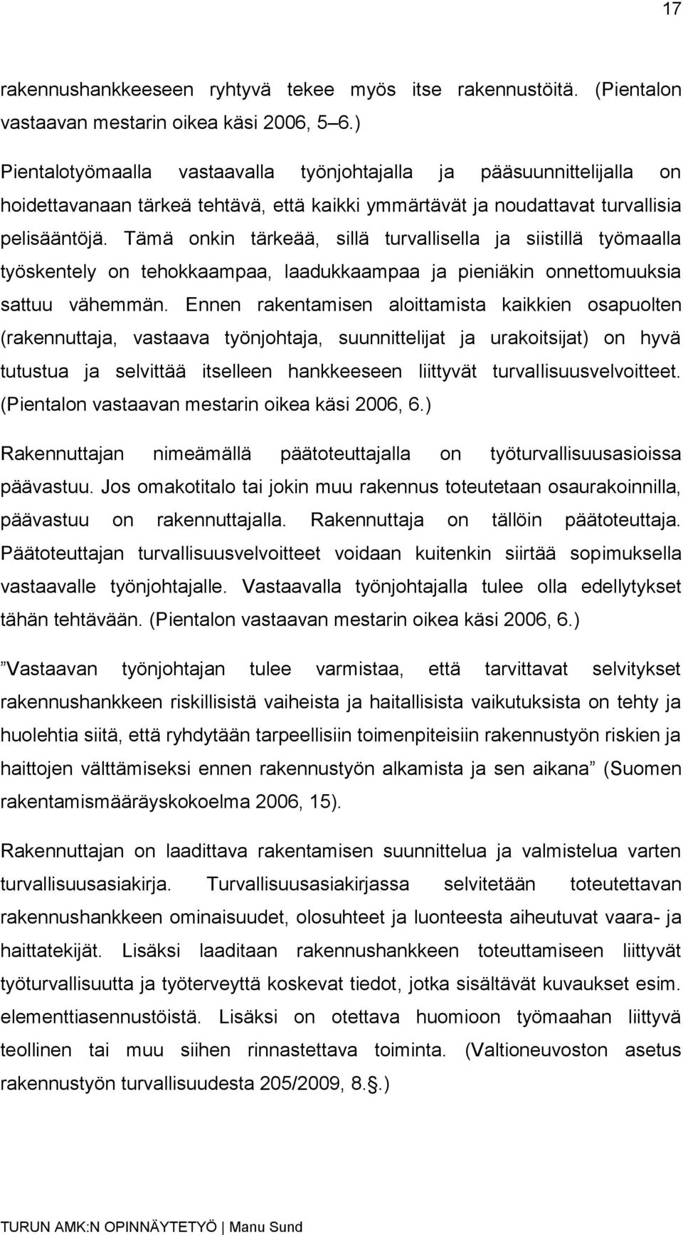 Tämä onkin tärkeää, sillä turvallisella ja siistillä työmaalla työskentely on tehokkaampaa, laadukkaampaa ja pieniäkin onnettomuuksia sattuu vähemmän.