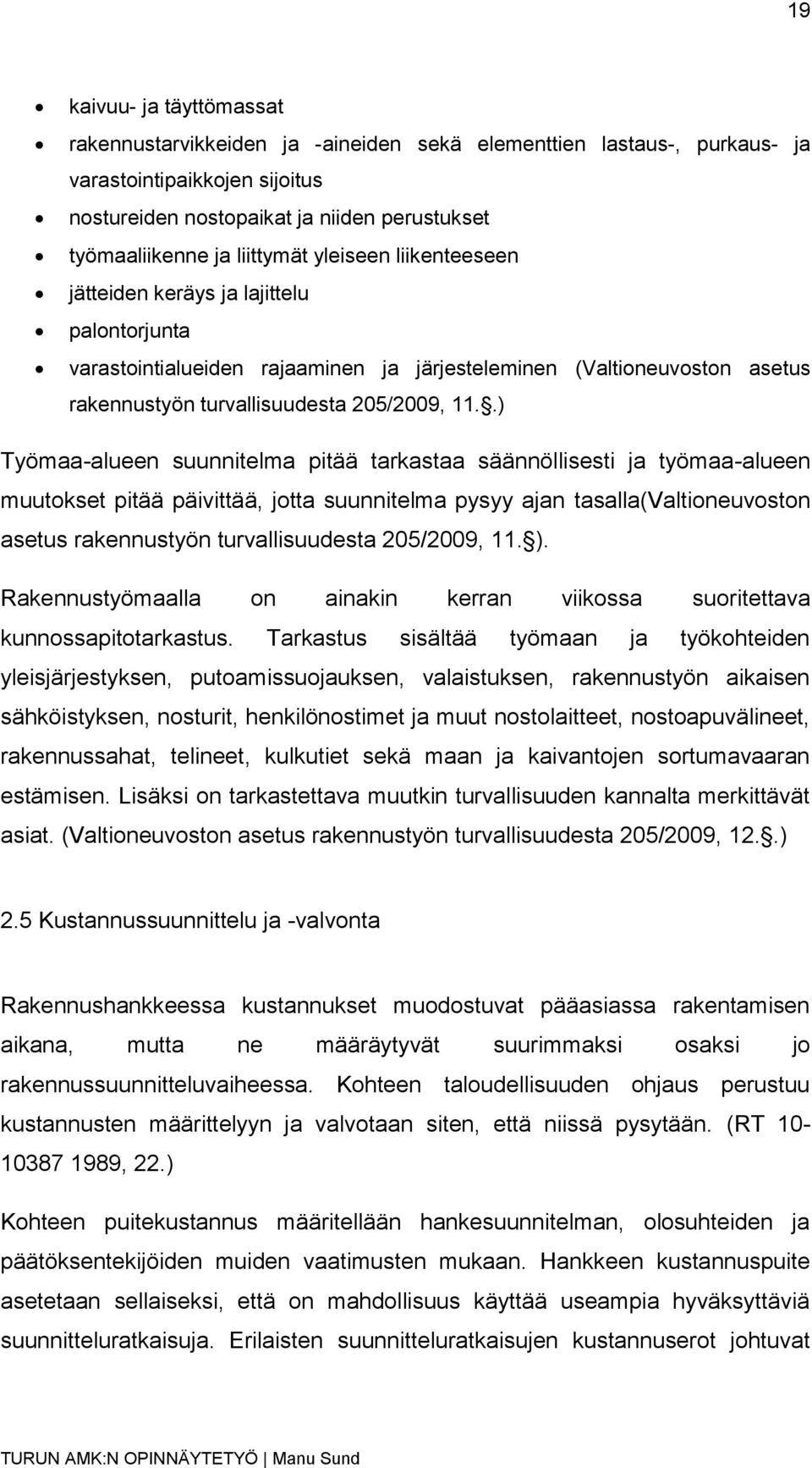 .) Työmaa-alueen suunnitelma pitää tarkastaa säännöllisesti ja työmaa-alueen muutokset pitää päivittää, jotta suunnitelma pysyy ajan tasalla(valtioneuvoston asetus rakennustyön turvallisuudesta