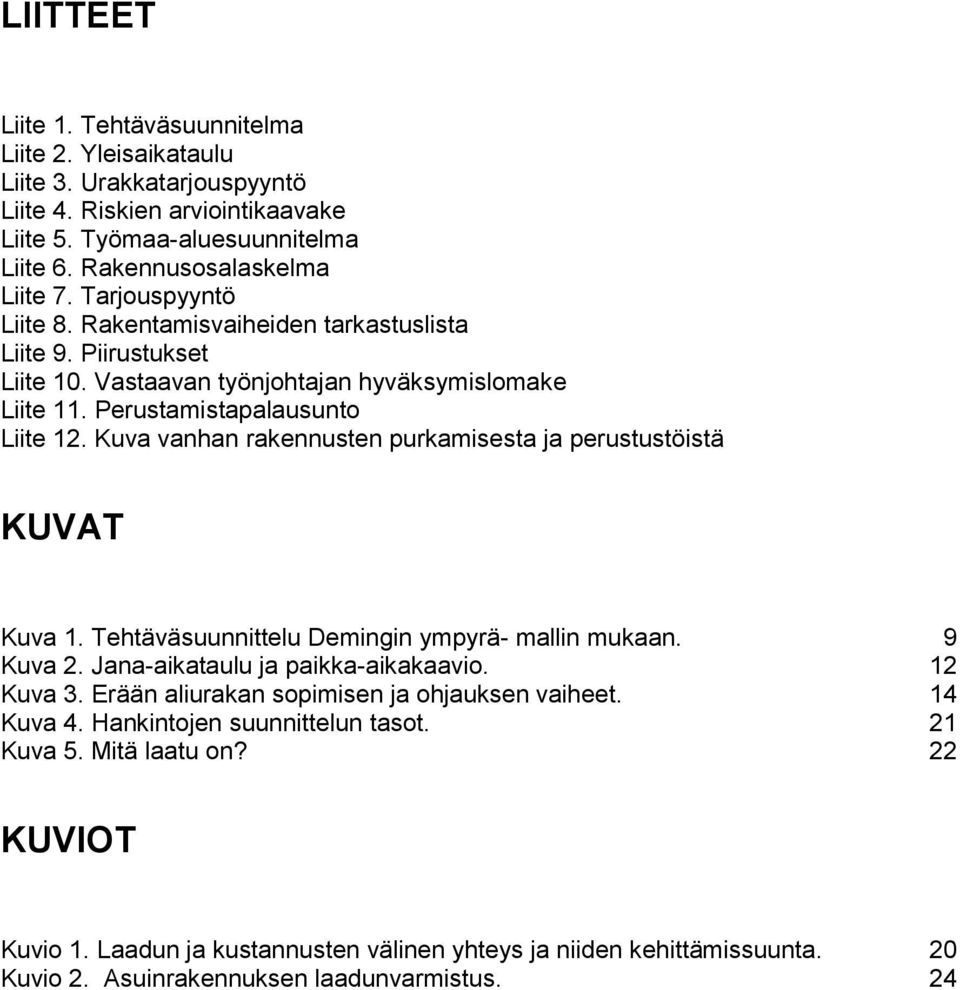 Kuva vanhan rakennusten purkamisesta ja perustustöistä KUVAT Kuva 1. Tehtäväsuunnittelu Demingin ympyrä- mallin mukaan. 9 Kuva 2. Jana-aikataulu ja paikka-aikakaavio. 12 Kuva 3.