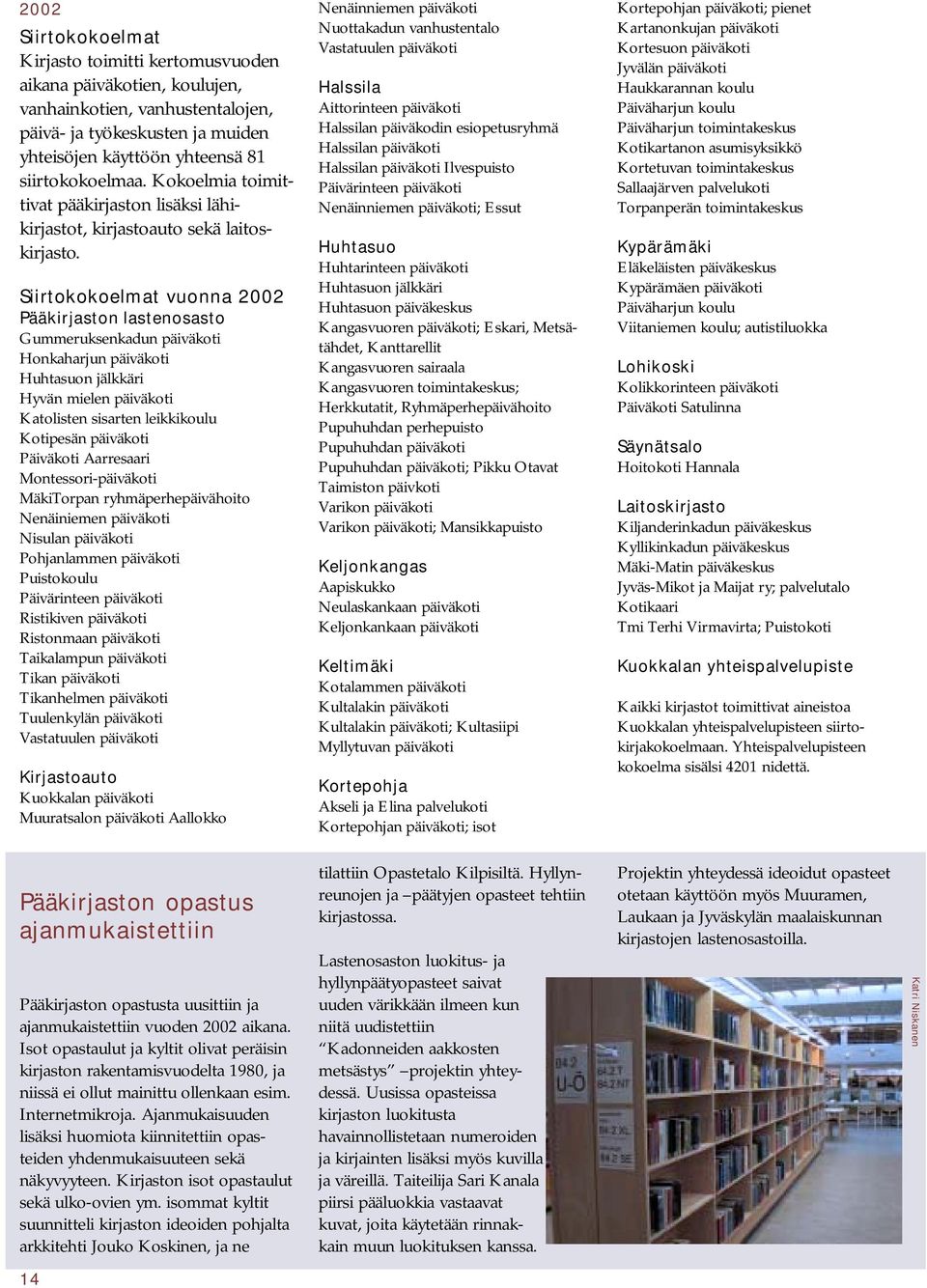 Siirtokokoelmat vuonna 2002 Pääkirjaston lastenosasto Gummeruksenkadun päiväkoti Honkaharjun päiväkoti Huhtasuon jälkkäri Hyvän mielen päiväkoti Katolisten sisarten leikkikoulu Kotipesän päiväkoti