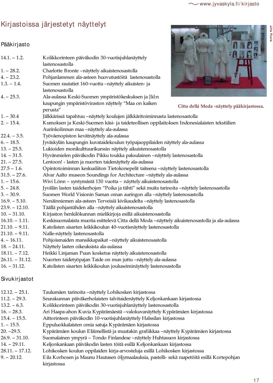 1. 30.4 Jälkkärissä tapahtuu näyttely koulujen jälkkäritoiminnasta lastenosastolla 2. 15.4. Kumoksen ja Keski-Suomen käsi- ja taideteollisen oppilaitoksen Indonesialaisten tekstiilien Aurinkolinnun maa näyttely ala-aulassa 22.