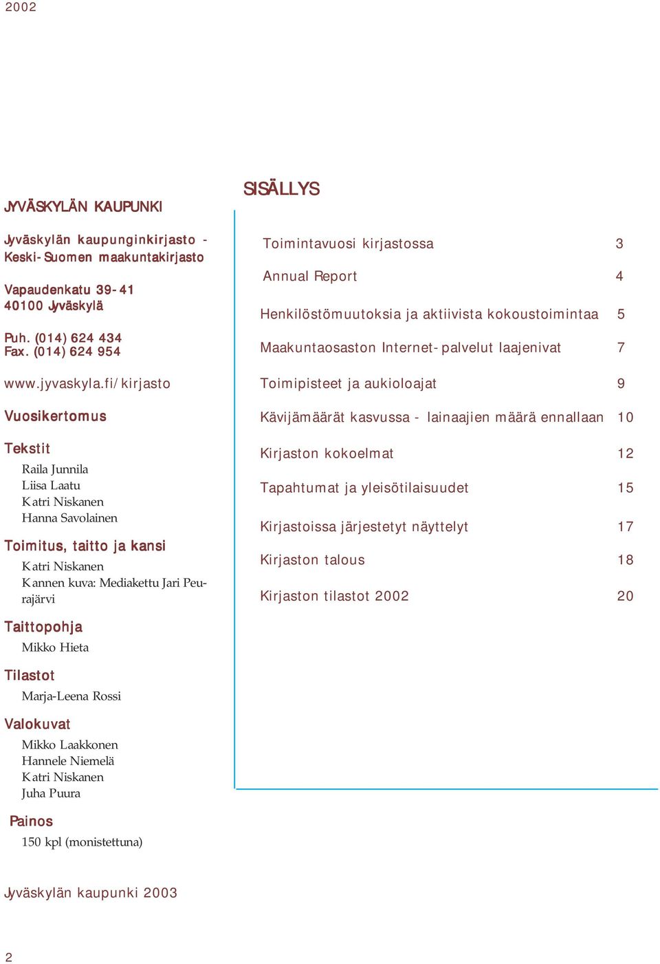 kirjastossa 3 Annual Report 4 Henkilöstömuutoksia ja aktiivista kokoustoimintaa 5 Maakuntaosaston Internet-palvelut laajenivat 7 Toimipisteet ja aukioloajat 9 Kävijämäärät kasvussa - lainaajien määrä