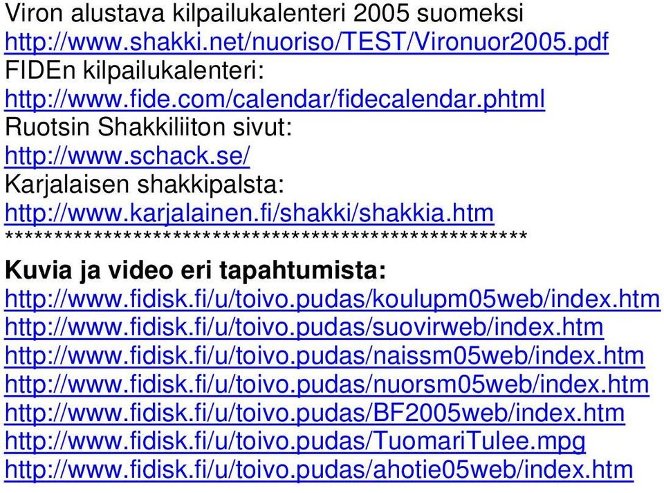 htm ***************************************************** Kuvia ja video eri tapahtumista: http://www.fidisk.fi/u/toivo.pudas/koulupm05web/index.htm http://www.fidisk.fi/u/toivo.pudas/suovirweb/index.