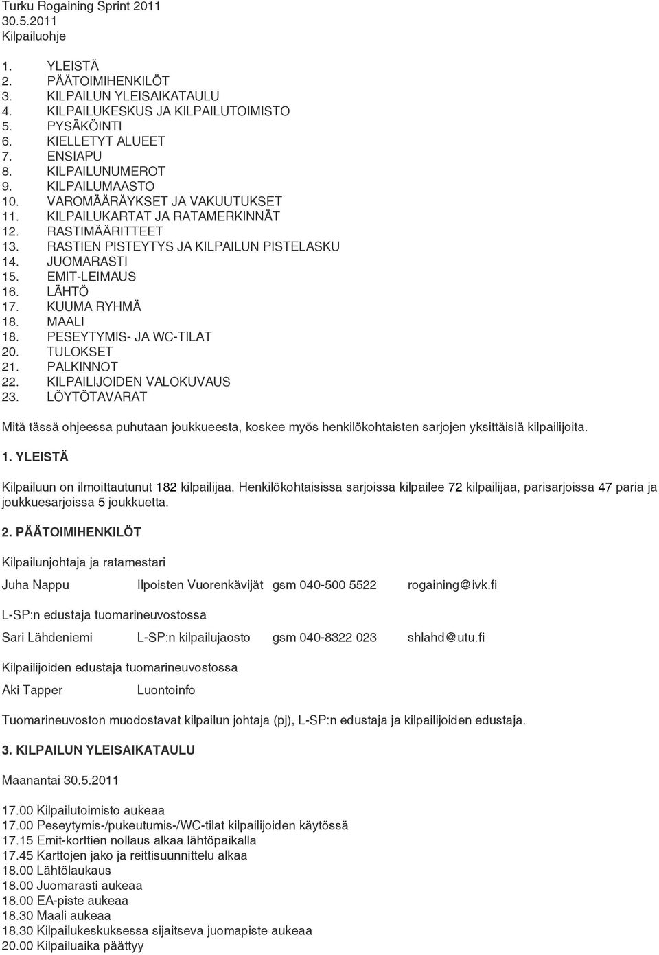 EMIT-LEIMAUS 16. LÄHTÖ 17. KUUMA RYHMÄ 18. MAALI 18. PESEYTYMIS- JA WC-TILAT 20. TULOKSET 21. PALKINNOT 22. KILPAILIJOIDEN VALOKUVAUS 23.