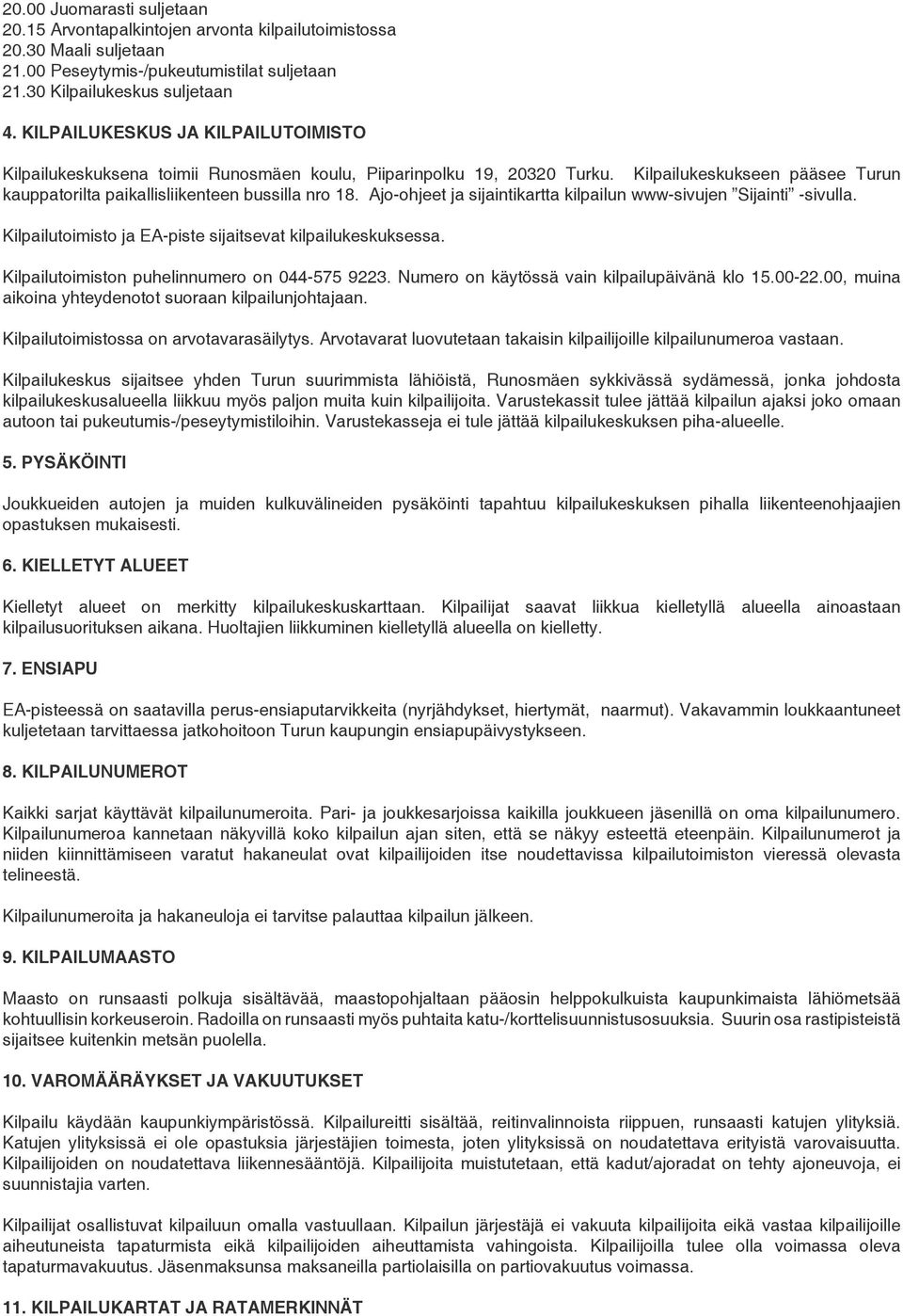 Ajo-ohjeet ja sijaintikartta kilpailun www-sivujen Sijainti -sivulla. Kilpailutoimisto ja EA-piste sijaitsevat kilpailukeskuksessa. Kilpailutoimiston puhelinnumero on 044-575 9223.