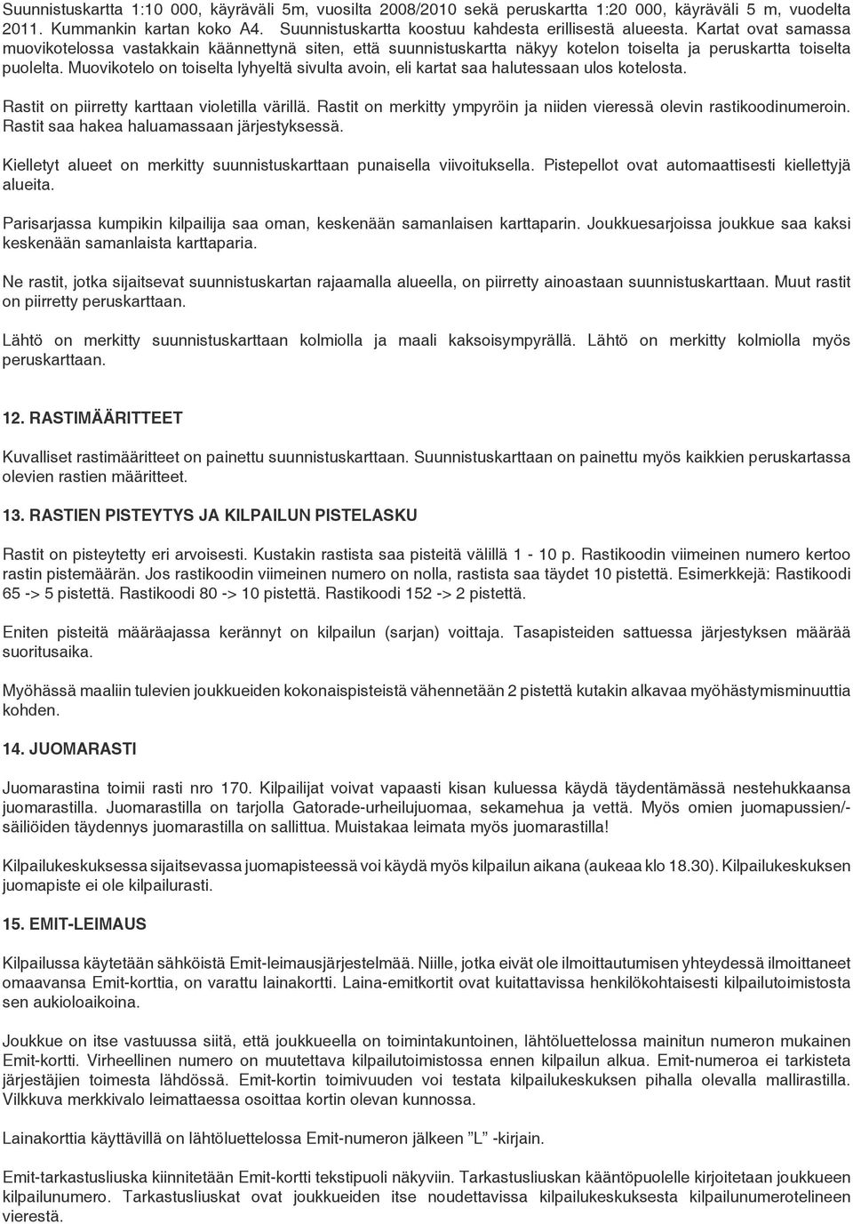 Muovikotelo on toiselta lyhyeltä sivulta avoin, eli kartat saa halutessaan ulos kotelosta. Rastit on piirretty karttaan violetilla värillä.