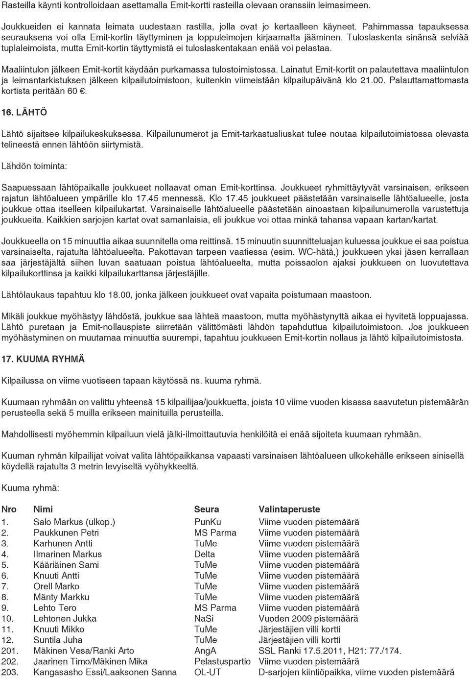 Tuloslaskenta sinänsä selviää tuplaleimoista, mutta Emit-kortin täyttymistä ei tuloslaskentakaan enää voi pelastaa. Maaliintulon jälkeen Emit-kortit käydään purkamassa tulostoimistossa.