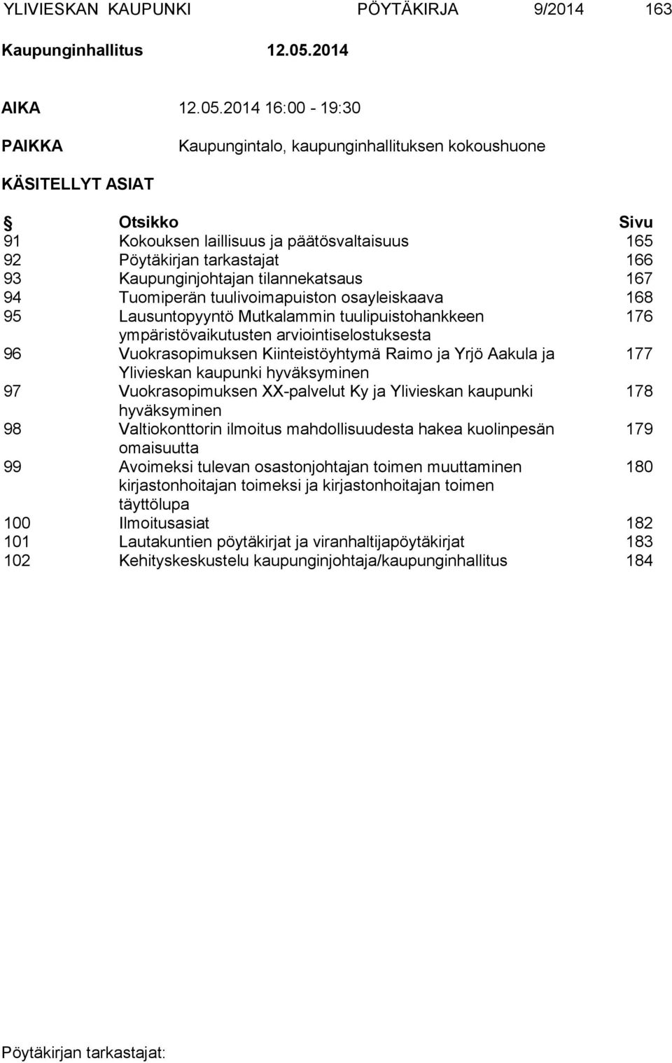 2014 16:00-19:30 PAIKKA Kaupungintalo, kaupunginhallituksen kokoushuone KÄSITELLYT ASIAT Otsikko Sivu 91 Kokouksen laillisuus ja päätösvaltaisuus 165 92 Pöytäkirjan tarkastajat 166 93