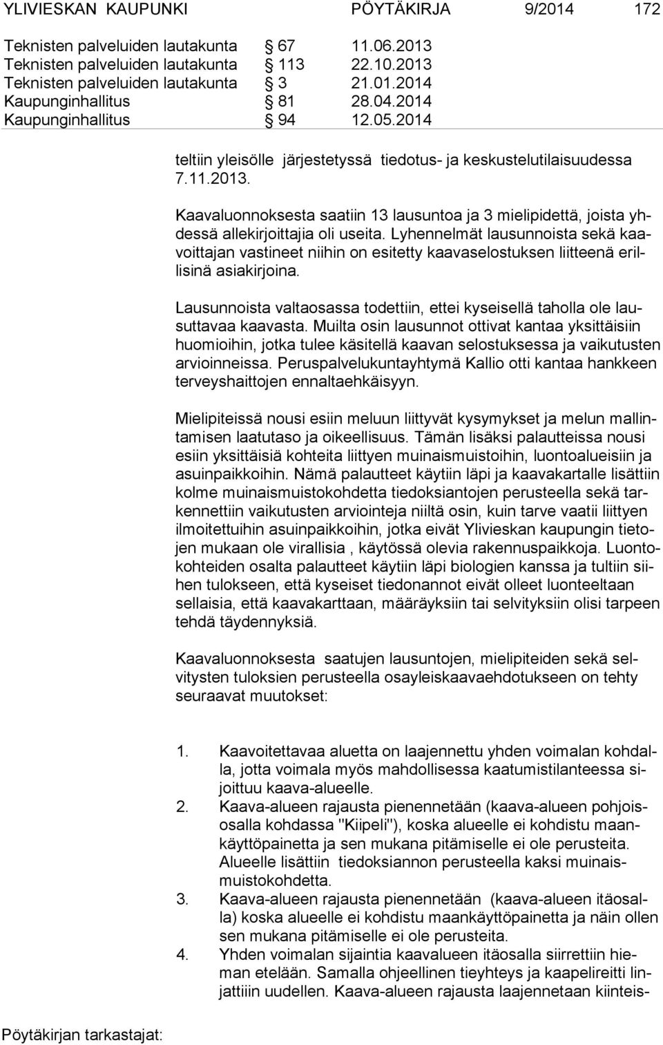 Kaavaluonnoksesta saatiin 13 lausuntoa ja 3 mielipidettä, joista yhdes sä allekirjoittajia oli useita.