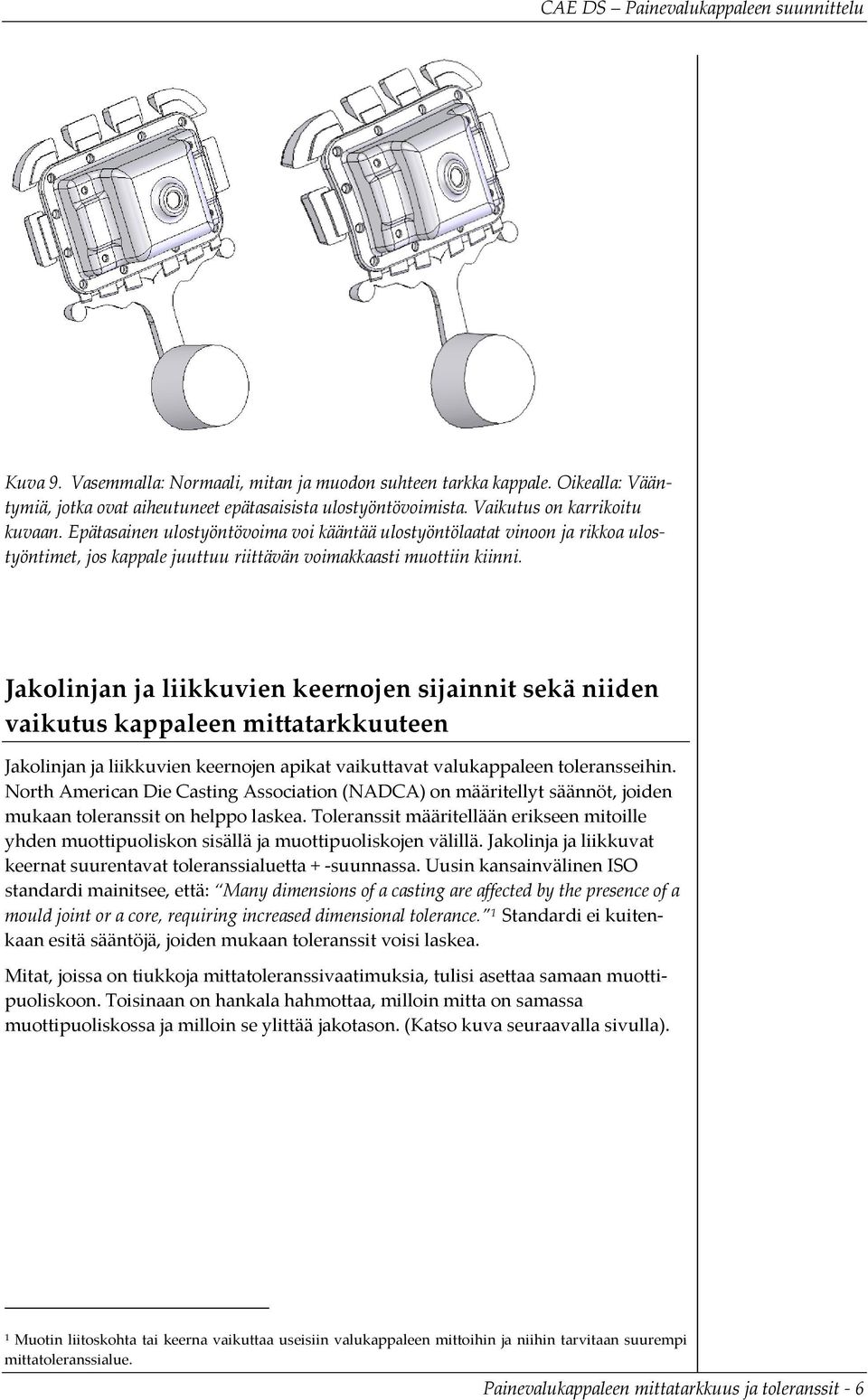 Jakolinjan ja liikkuvien keernojen sijainnit sekä niiden vaikutus kappaleen mittatarkkuuteen Jakolinjan ja liikkuvien keernojen apikat vaikuttavat valukappaleen toleransseihin.