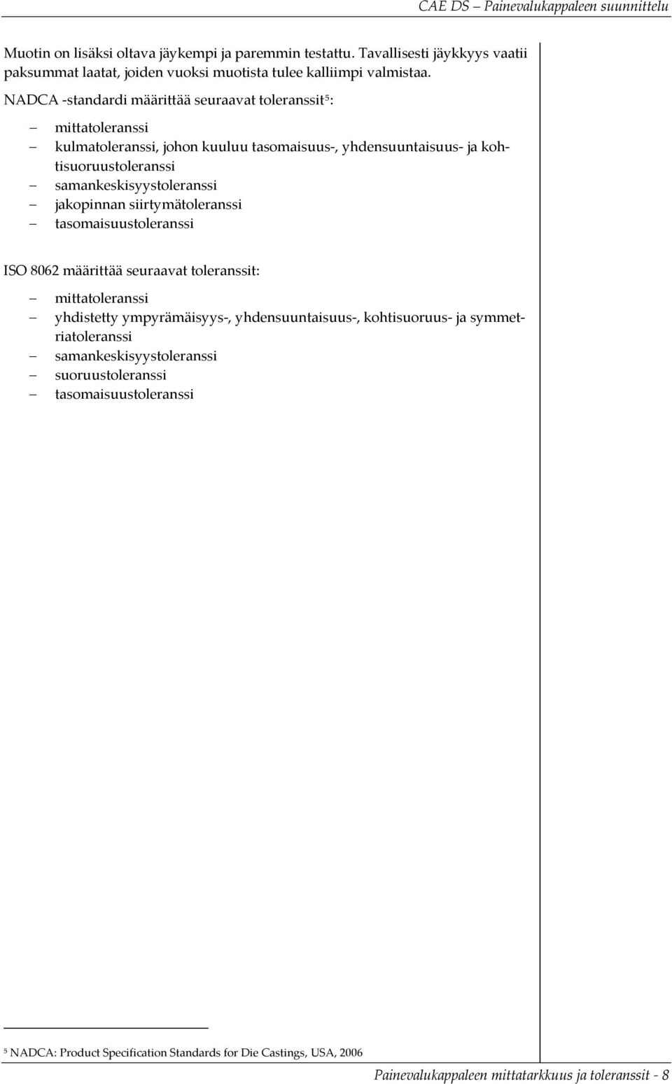 samankeskisyystoleranssi jakopinnan siirtymätoleranssi tasomaisuustoleranssi ISO 8062 määrittää seuraavat toleranssit: mittatoleranssi yhdistetty ympyrämäisyys,