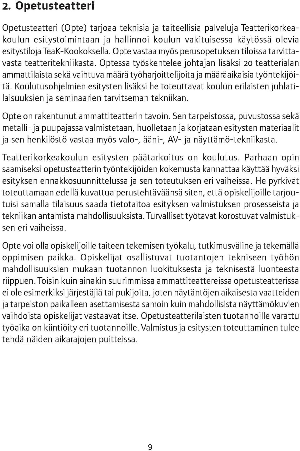 Optessa työskentelee johtajan lisäksi 20 teatterialan ammattilaista sekä vaihtuva määrä työharjoittelijoita ja määräaikaisia työntekijöitä.